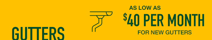 Gutter replacements for as low as $40 per month!
